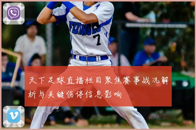 天下足球直播栏目聚焦赛事战况解析与关键伤停信息影响