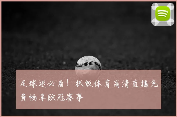 足球迷必看！抓饭体育高清直播免费畅享欧冠赛事