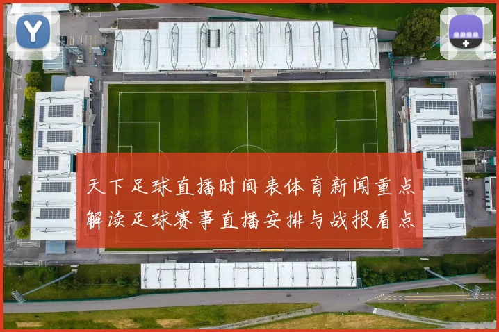 天下足球直播时间表体育新闻重点解读足球赛事直播安排与战报看点